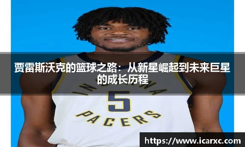 贾雷斯沃克的篮球之路:从新星崛起到未来巨星的成长历程